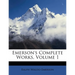 Emerson's Complete Works, Volume 1