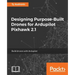Designing Purpose-Built Drones for Ardupilot Pixhawk 2.1: Build drones with Ardupilot