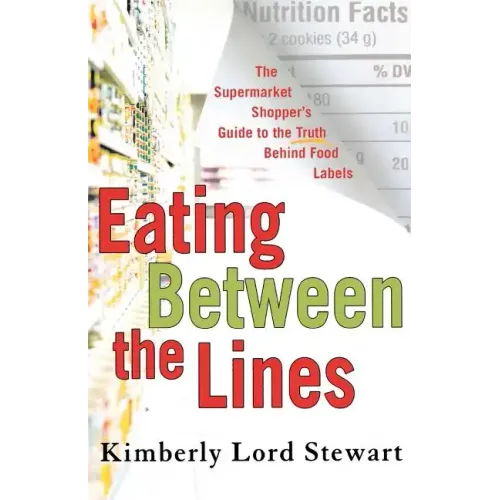 Eating Between the Lines: The Supermarket Shopper's Guide to the Truth Behind Food Labels