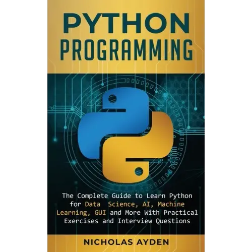 Python Programming: The Complete Guide to Learn Python for Data Science, AI, Machine Learning, GUI and More With Practical Exercises and Interview Que