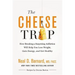 The Cheese Trap: How Breaking a Surprising Addiction Will Help You Lose Weight, Gain Energy, and Get Healthy