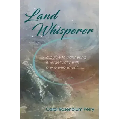 Land Whisperer: A Guide to Partnering Energetically with Any Environment