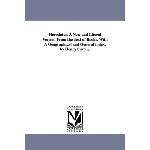 Herodotus. A New and Literal Version From the Text of Baehr. With A Geographical and General index. by Henry Cary ...