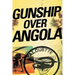 Gunship Over Angola: The Story of a Maverick Pilot