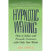 Hypnotic Writing: How to Seduce and Persuade Customers with Only Your Words