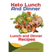 Keto Lunch And Dinners: Ketogenic Diet Lunch and Dinner Recipes