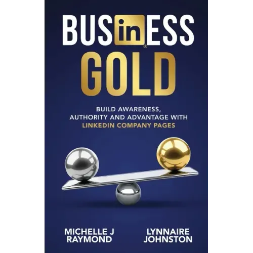 Business Gold - Build Awareness, Authority, and Advantage with LinkedIn Company Pages