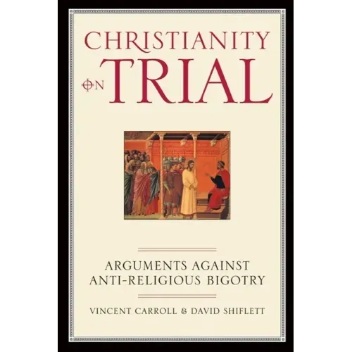 Christianity on Trial: Arguments Against Anti-Religious Bigotry