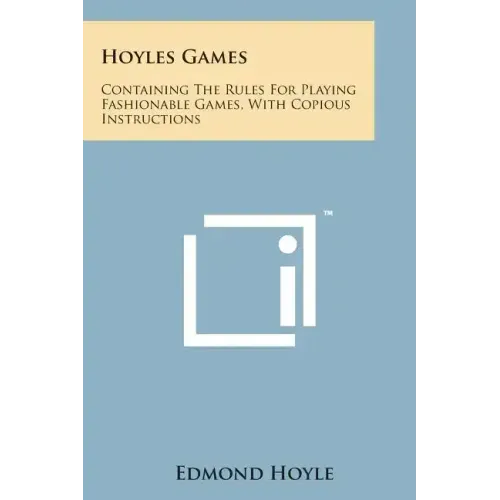 Hoyles Games: Containing the Rules for Playing Fashionable Games, with Copious Instructions