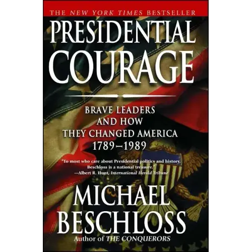 Presidential Courage: Brave Leaders and How They Changed America 1789-1989