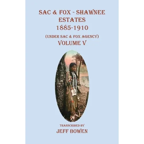Sac & Fox - Shawnee Estates 1885-1910: (Under Sac & Fox Agency), Volume V