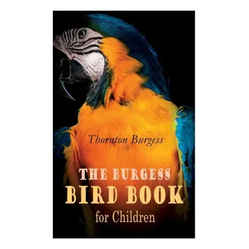 The Burgess Bird Book for Children (Illustrated): Educational & Warmhearted Nature Stories for the Youngest