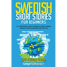 Swedish Short Stories for Beginners: 20 Captivating Short Stories to Learn Swedish & Grow Your Vocabulary the Fun Way!