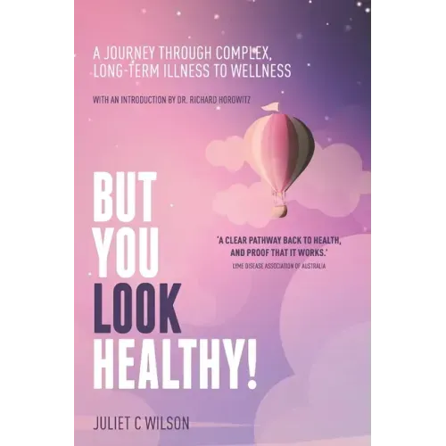 But You Look Healthy!: A journey through complex, long-term illness to wellness