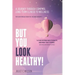 But You Look Healthy!: A journey through complex, long-term illness to wellness