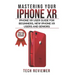 Mastering your iPhone XR: iPhone XR User Guide for Beginners, New iPhone XR Users and Seniors