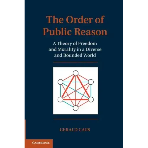 The Order of Public Reason: A Theory of Freedom and Morality in a Diverse and Bounded World