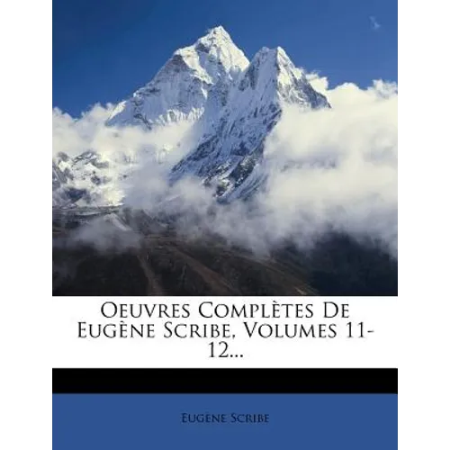 Oeuvres Completes de Eug Ne Scribe, Volumes 11-12...