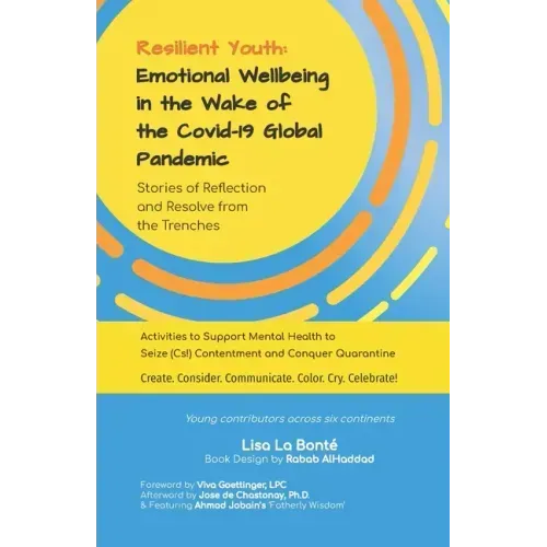Resilient Youth: Emotional Wellbeing in the Wake of the Covid-19 Global Pandemic: Stories of Reflection and Resolve from the Trenches