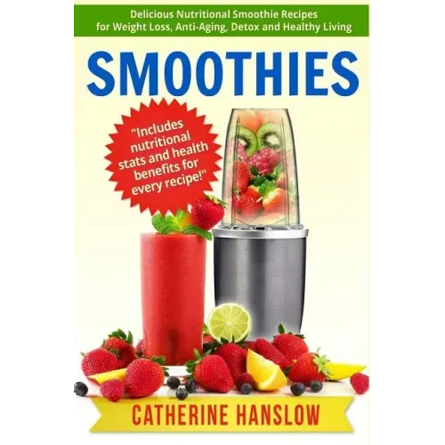 Smoothies: Delicious Nutritional Smoothie Recipes for Weight Loss, Anti-Aging, Detox and Healthy Living
