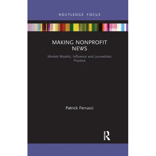 Making Nonprofit News: Market Models, Influence and Journalistic Practice