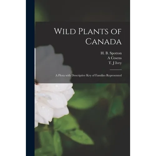Wild Plants of Canada: A Flora With Descriptive Key of Families Represented
