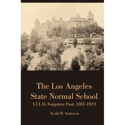 The Los Angeles State Normal School, UCLA's Forgotten Past: 1881-1919