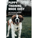 Puppy Training Made Easy: How To Raise And Train A Well Behaved Dog At Home: Basic Puppy Training Tips