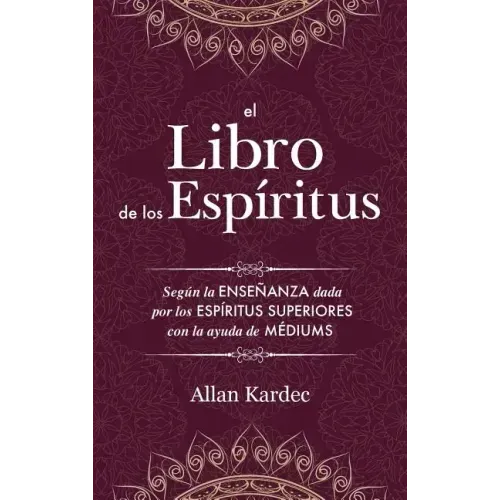 El Libro de los Espíritus: Contiene los principios de la doctrina espiritista sobre la inmortalidad del alma, la naturaleza de los espíritus y su