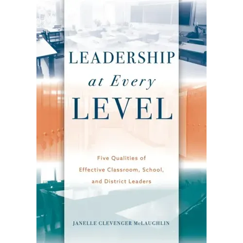 Leadership at Every Level: Five Qualities of Effective Classroom, School, and District Leaders