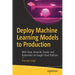 Deploy Machine Learning Models to Production: With Flask, Streamlit, Docker, and Kubernetes on Google Cloud Platform