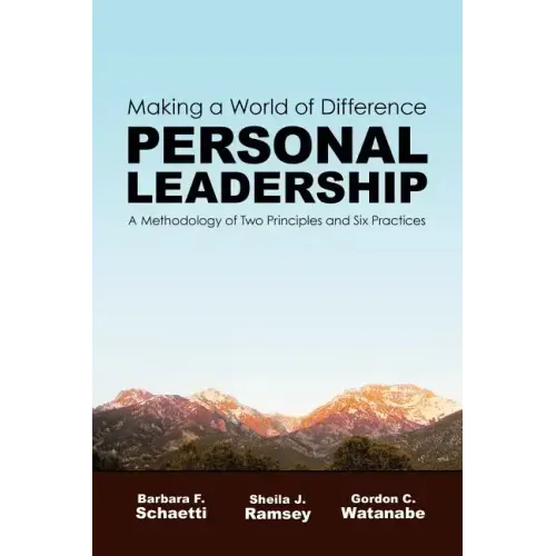 Making a World of Difference. Personal Leadership: A Methodology of Two Principles and Six Practices