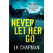 Never Let Her Go: Book three in the chilling psychological trilogy