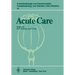 Acute Care: Based on the Proceedings of the Sixth International Symposium on Critical Care Medicine