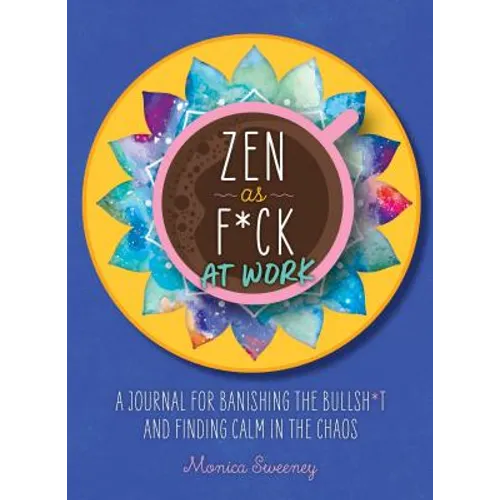 Zen as F*ck at Work: A Journal for Banishing the Bullsh*t and Finding Calm in the Chaos