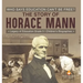 Who Says Education Can't Be Free? The Story of Horace Mann Legacy of Education Grade 5 Children's Biographies