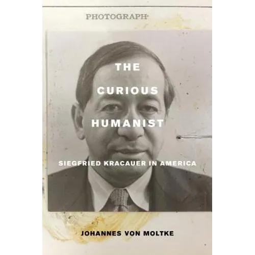 The Curious Humanist: Siegfried Kracauer in America