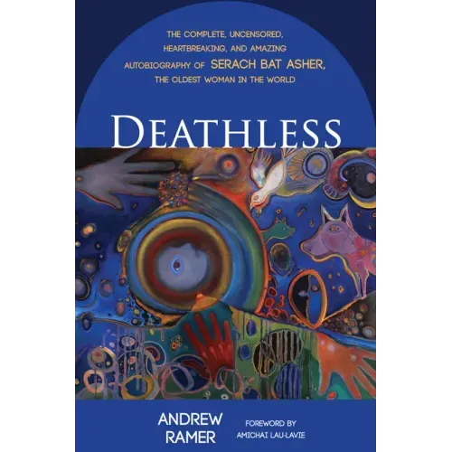 Deathless: The Complete, Uncensored, Heartbreaking, and Amazing Autobiography of Serach Bat Asher, the Oldest Woman in the World