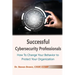 Successful Cybersecurity Professionals: How To Change Your Behavior to Protect Your Organization
