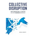 Collective Disruption: How Corporations & Startups Can Co-Create Transformative New Businesses