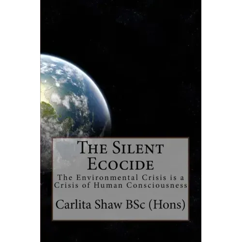 The Silent Ecocide: -the Environmental Crisis is a Crisis of Human Consciousness