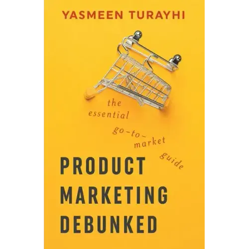 Product Marketing Debunked: The Essential Go-To-Market Guide