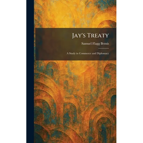 Jay's Treaty: A Study in Commerce and Diplomacy