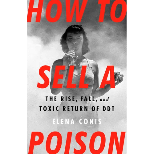 How to Sell a Poison: The Rise, Fall, and Toxic Return of DDT