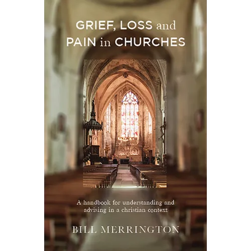Grief, Loss and Pain in Churches: A Handbook for Understanding and Advising in a Christian Context