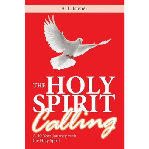 The Holy Spirit Calling: A 40-Year Journey with the Holy Spirit