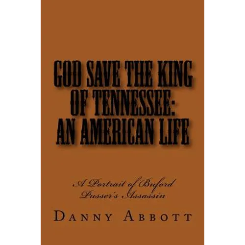 God Save The King of Tennessee: An American Life: A Portrait of Buford Pusser's Assassin