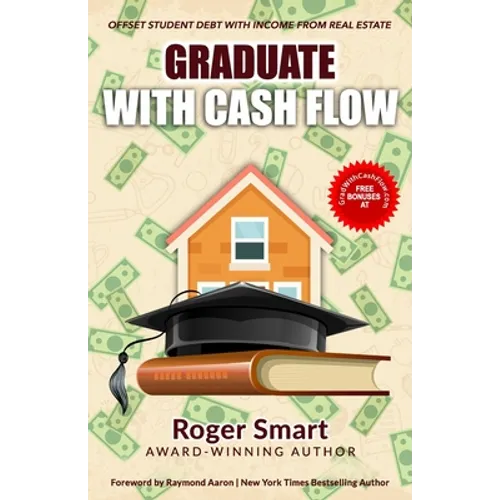 Graduate with Cash Flow: Offset Student Debt with Income from Real Estate