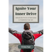 Ignite Your Inner Drive: Unleash the Power of Motivation to Transform Your Life
