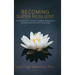 Becoming Super Resilient: 14 Stories of Transforming Adversity Into Extraordinary Success